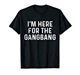 The Femdom Student And Her Submissive Professor (24) 5 I'm Here For The Gangbang | Funny Savage Party Tee Shirt